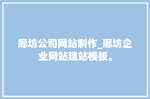 廊坊公司网站制作_廊坊企业网站建站模板。 廊坊公司网站制作_廊坊企业网站建站模板。 网站建设公司