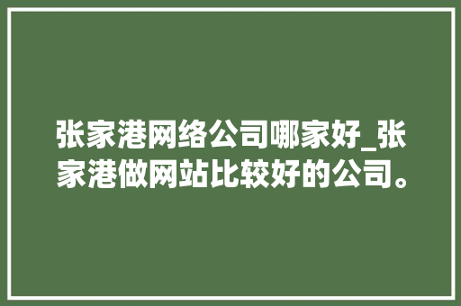 张家港网络公司哪家好_张家港做网站比较好的公司。