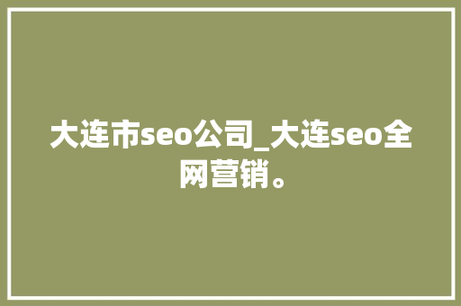 大连市seo公司_大连seo全网营销。