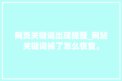 网页关键词出现提醒_网站关键词掉了怎么恢复。 网页关键词出现提醒_网站关键词掉了怎么恢复。 SEO关键词