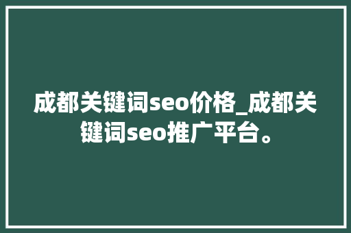 成都关键词seo价格_成都关键词seo推广平台。 成都关键词seo价格_成都关键词seo推广平台。 SEO关键词