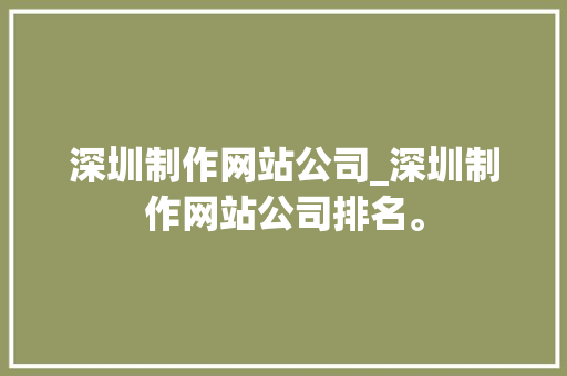 深圳制作网站公司_深圳制作网站公司排名。 深圳制作网站公司_深圳制作网站公司排名。 网站建设公司