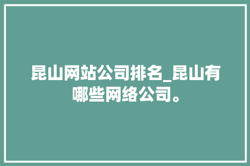 昆山网站公司排名_昆山有哪些网络公司。