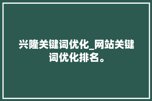 兴隆关键词优化_网站关键词优化排名。 兴隆关键词优化_网站关键词优化排名。 SEO关键词