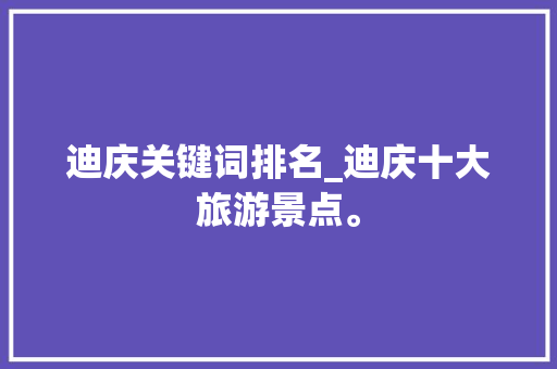 迪庆关键词排名_迪庆十大旅游景点。