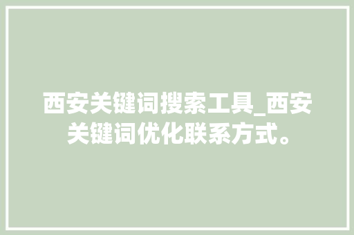 西安关键词搜索工具_西安关键词优化联系方式。 西安关键词搜索工具_西安关键词优化联系方式。 SEO关键词