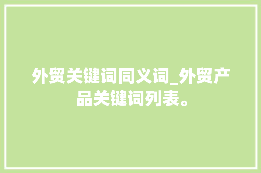 外贸关键词同义词_外贸产品关键词列表。