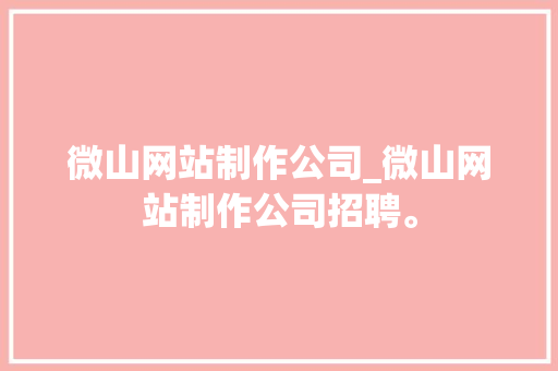 微山网站制作公司_微山网站制作公司招聘。