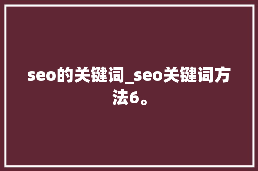 seo的关键词_seo关键词方法6。 seo的关键词_seo关键词方法6。 SEO关键词