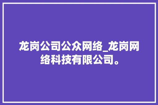 龙岗公司公众网络_龙岗网络科技有限公司。 龙岗公司公众网络_龙岗网络科技有限公司。 网站建设公司