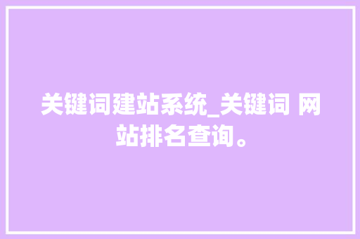关键词建站系统_关键词 网站排名查询。 关键词建站系统_关键词 网站排名查询。 SEO关键词