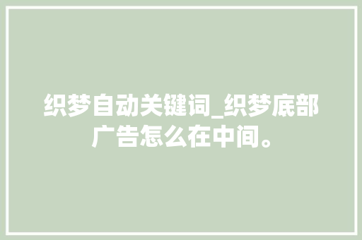 织梦自动关键词_织梦底部广告怎么在中间。