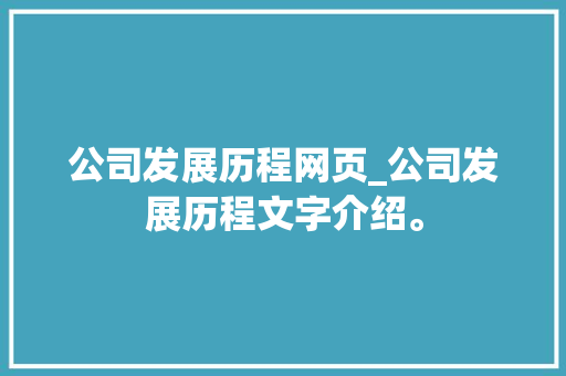 公司发展历程网页_公司发展历程文字介绍。 公司发展历程网页_公司发展历程文字介绍。 网站建设公司
