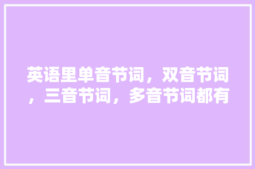 英语里单音节词，双音节词，三音节词，多音节词都有什么,able是开音节吗。 英语里单音节词，双音节词，三音节词，多音节词都有什么,able是开音节吗。 搜狗SEO