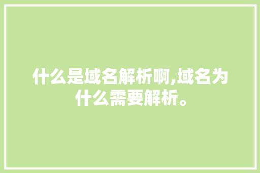 什么是域名解析啊,域名为什么需要解析。 什么是域名解析啊,域名为什么需要解析。 搜狗SEO