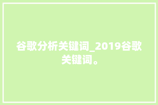谷歌分析关键词_2019谷歌关键词。 谷歌分析关键词_2019谷歌关键词。 SEO关键词