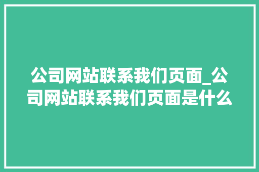 公司网站联系我们页面_公司网站联系我们页面是什么。