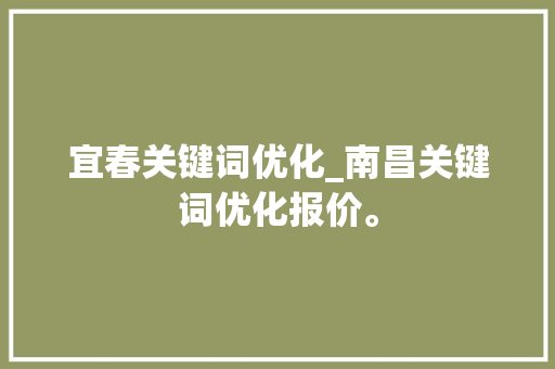 宜春关键词优化_南昌关键词优化报价。