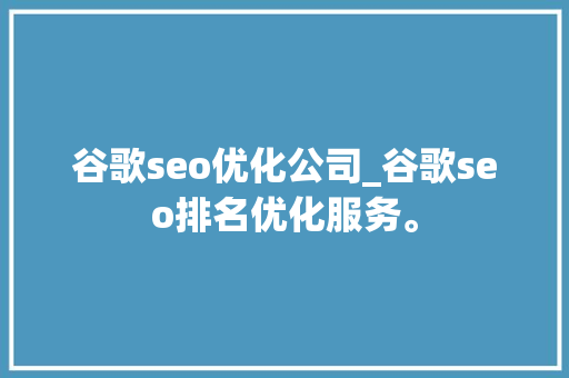谷歌seo优化公司_谷歌seo排名优化服务。 谷歌seo优化公司_谷歌seo排名优化服务。 网站建设公司