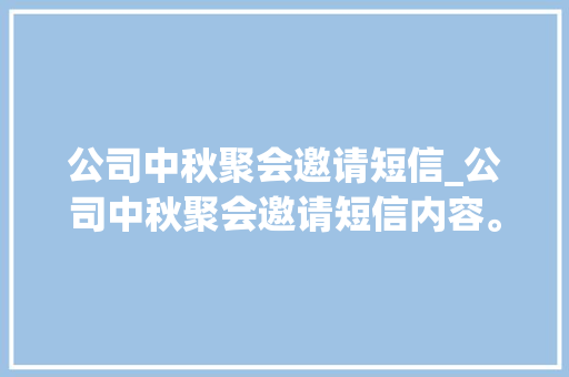 公司中秋聚会邀请短信_公司中秋聚会邀请短信内容。 公司中秋聚会邀请短信_公司中秋聚会邀请短信内容。 网站建设公司