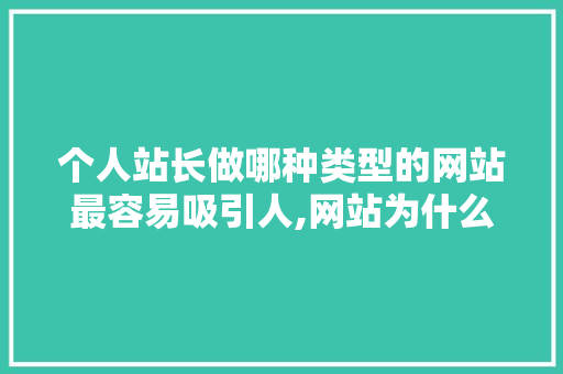 个人站长做哪种类型的网站最容易吸引人,网站为什么吸引人呢。 个人站长做哪种类型的网站最容易吸引人,网站为什么吸引人呢。 SEO关键词