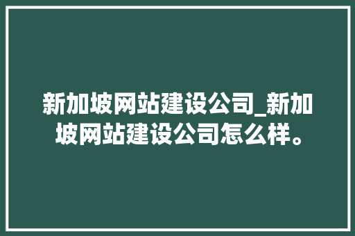 新加坡网站建设公司_新加坡网站建设公司怎么样。
