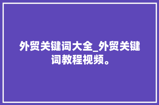 外贸关键词大全_外贸关键词教程视频。 外贸关键词大全_外贸关键词教程视频。 SEO关键词