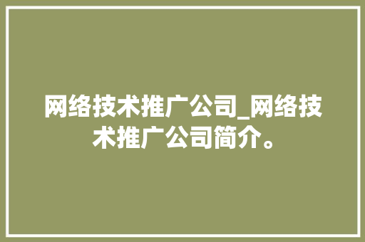 网络技术推广公司_网络技术推广公司简介。