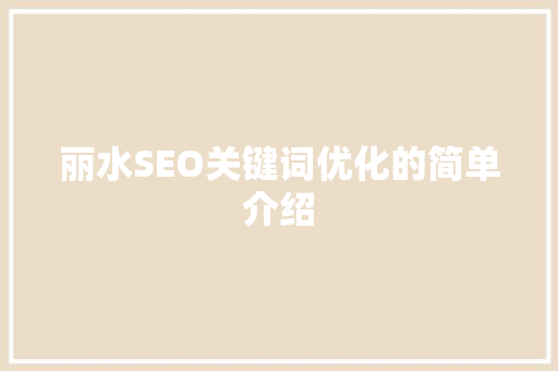 丽水SEO关键词优化的简单介绍 丽水SEO关键词优化的简单介绍 SEO关键词