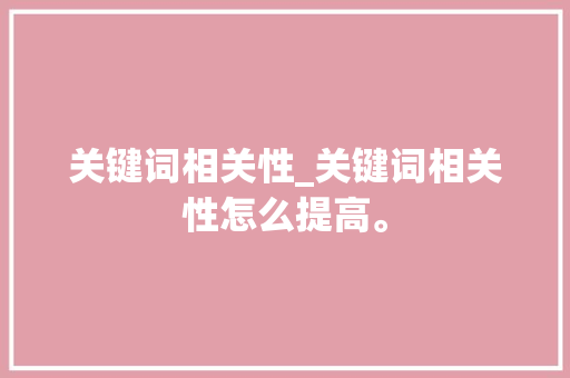 关键词相关性_关键词相关性怎么提高。