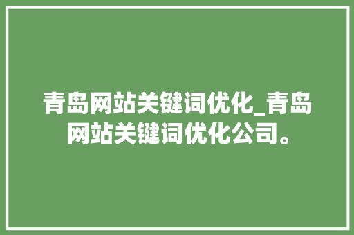 青岛网站关键词优化_青岛网站关键词优化公司。 青岛网站关键词优化_青岛网站关键词优化公司。 SEO关键词