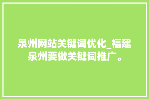 泉州网站关键词优化_福建泉州要做关键词推广。 泉州网站关键词优化_福建泉州要做关键词推广。 SEO关键词