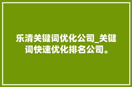 乐清关键词优化公司_关键词快速优化排名公司。 乐清关键词优化公司_关键词快速优化排名公司。 SEO关键词