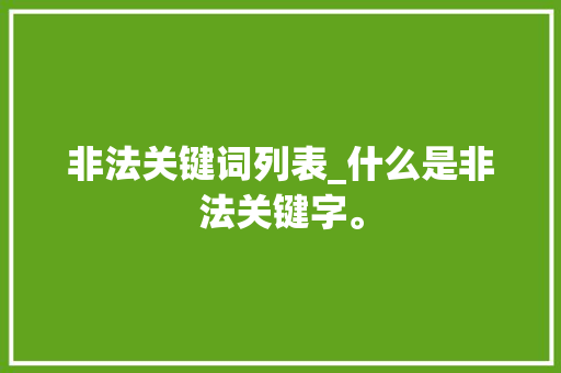 非法关键词列表_什么是非法关键字。 非法关键词列表_什么是非法关键字。 SEO关键词