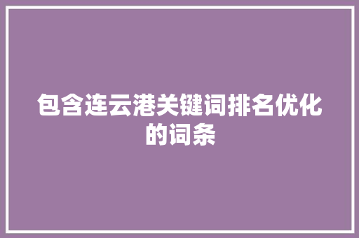 包含连云港关键词排名优化的词条 包含连云港关键词排名优化的词条 SEO关键词