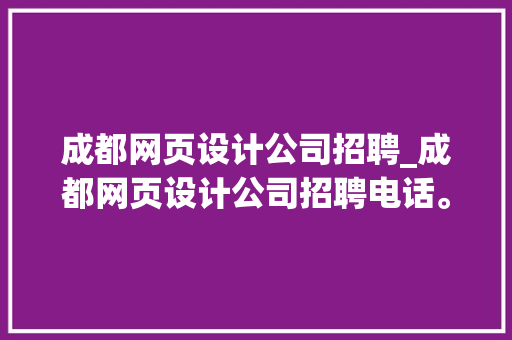 成都网页设计公司招聘_成都网页设计公司招聘电话。 成都网页设计公司招聘_成都网页设计公司招聘电话。 网站建设公司