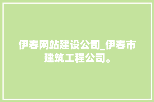 伊春网站建设公司_伊春市建筑工程公司。