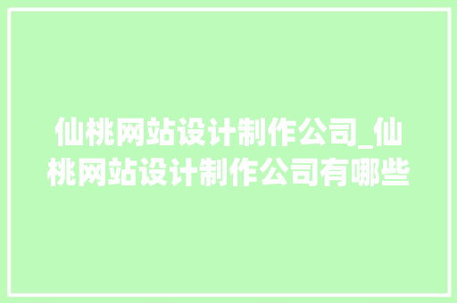 仙桃网站设计制作公司_仙桃网站设计制作公司有哪些。