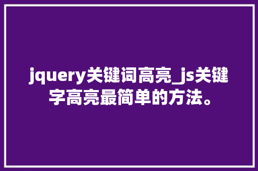 jquery关键词高亮_js关键字高亮最简单的方法。