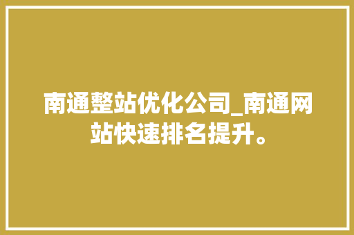 南通整站优化公司_南通网站快速排名提升。 南通整站优化公司_南通网站快速排名提升。 网站建设公司