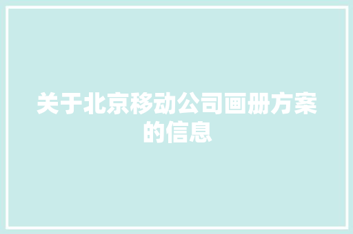 关于北京移动公司画册方案的信息