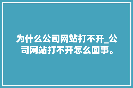 为什么公司网站打不开_公司网站打不开怎么回事。