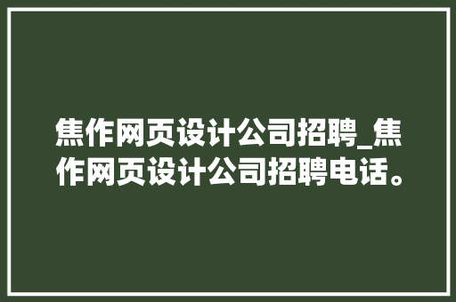 焦作网页设计公司招聘_焦作网页设计公司招聘电话。
