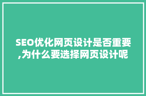 SEO优化网页设计是否重要,为什么要选择网页设计呢。 SEO优化网页设计是否重要,为什么要选择网页设计呢。 SEO关键词