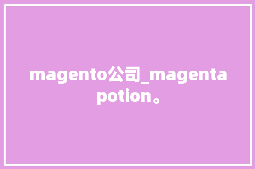 magento公司_magentapotion。 magento公司_magentapotion。 网站建设公司