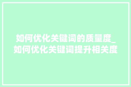 如何优化关键词的质量度_如何优化关键词提升相关度。