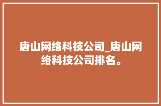 唐山网络科技公司_唐山网络科技公司排名。