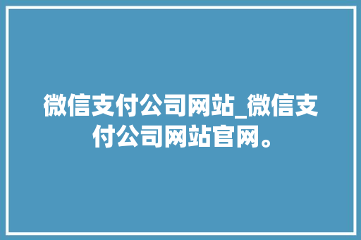 微信支付公司网站_微信支付公司网站官网。