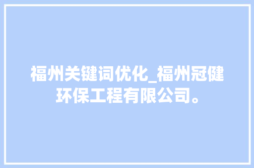 福州关键词优化_福州冠健环保工程有限公司。 福州关键词优化_福州冠健环保工程有限公司。 SEO关键词