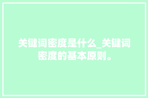 关键词密度是什么_关键词密度的基本原则。